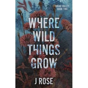 Where Wild Things Grow -- J. Rose